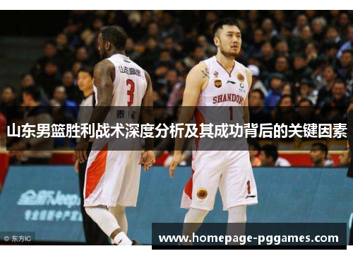 山东男篮胜利战术深度分析及其成功背后的关键因素