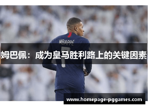姆巴佩：成为皇马胜利路上的关键因素
