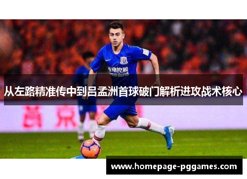 从左路精准传中到吕孟洲首球破门解析进攻战术核心