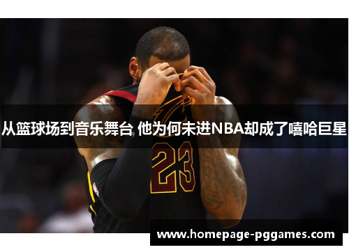 从篮球场到音乐舞台 他为何未进NBA却成了嘻哈巨星