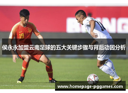 侯永永加盟云南足球的五大关键步骤与背后动因分析