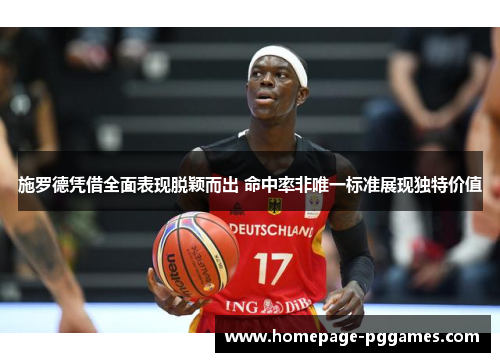 施罗德凭借全面表现脱颖而出 命中率非唯一标准展现独特价值