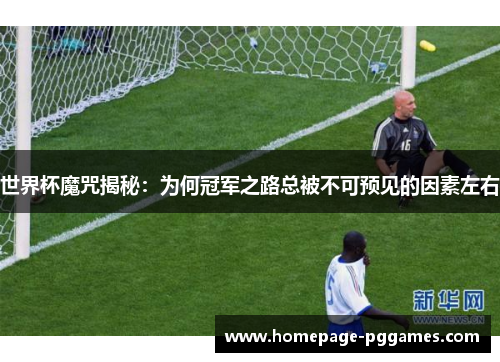 世界杯魔咒揭秘：为何冠军之路总被不可预见的因素左右