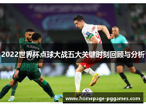 2022世界杯点球大战五大关键时刻回顾与分析