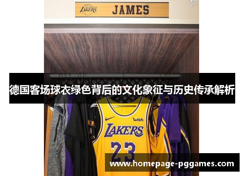 德国客场球衣绿色背后的文化象征与历史传承解析
