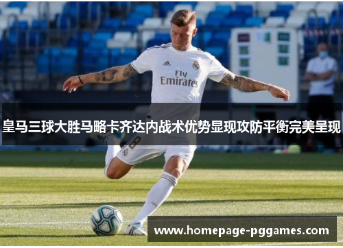 皇马三球大胜马略卡齐达内战术优势显现攻防平衡完美呈现