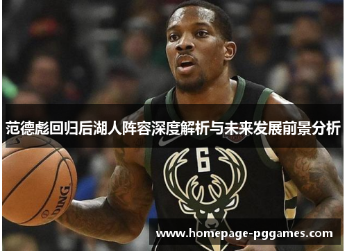 范德彪回归后湖人阵容深度解析与未来发展前景分析 范德彪回归后湖人阵容深度解析与未来发展前景分析