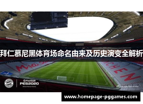 拜仁慕尼黑体育场命名由来及历史演变全解析