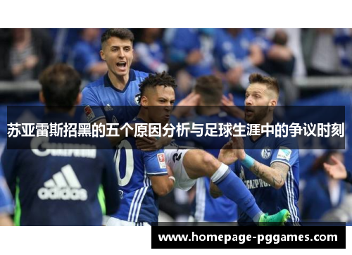 苏亚雷斯招黑的五个原因分析与足球生涯中的争议时刻