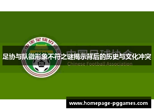 足协与队徽形象不符之谜揭示背后的历史与文化冲突 足协与队徽形象不符之谜揭示背后的历史与文化冲突