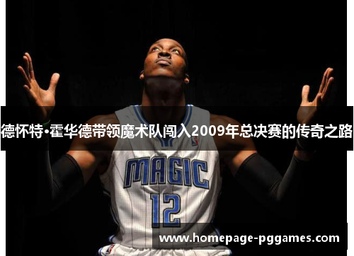 德怀特·霍华德带领魔术队闯入2009年总决赛的传奇之路