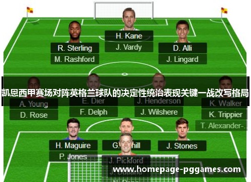 凯恩西甲赛场对阵英格兰球队的决定性统治表现关键一战改写格局 凯恩西甲赛场对阵英格兰球队的决定性统治表现关键一战改写格局