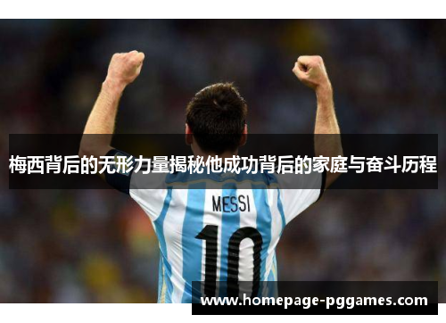 梅西背后的无形力量揭秘他成功背后的家庭与奋斗历程 梅西背后的无形力量揭秘他成功背后的家庭与奋斗历程