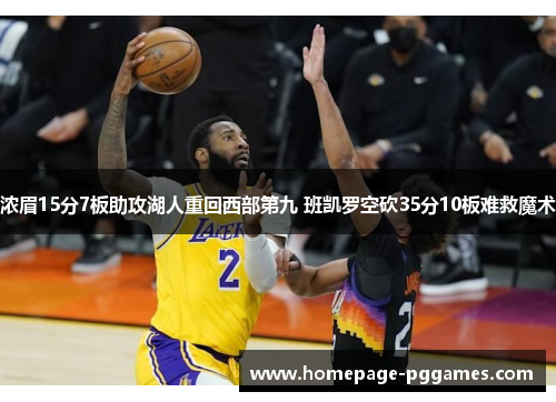 浓眉15分7板助攻湖人重回西部第九 班凯罗空砍35分10板难救魔术