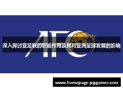 深入探讨亚足联的职能作用及其对亚洲足球发展的影响