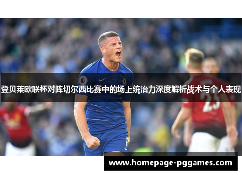 登贝莱欧联杯对阵切尔西比赛中的场上统治力深度解析战术与个人表现