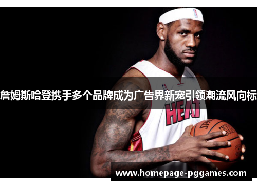 詹姆斯哈登携手多个品牌成为广告界新宠引领潮流风向标 詹姆斯哈登携手多个品牌成为广告界新宠引领潮流风向标