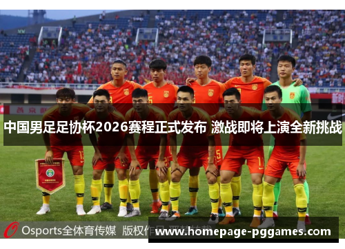 中国男足足协杯2026赛程正式发布 激战即将上演全新挑战 中国男足足协杯2026赛程正式发布 激战即将上演全新挑战